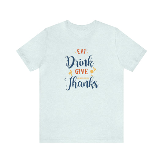 Eat Drink and Give Thanks Unisex Jersey Short Sleeve Tee