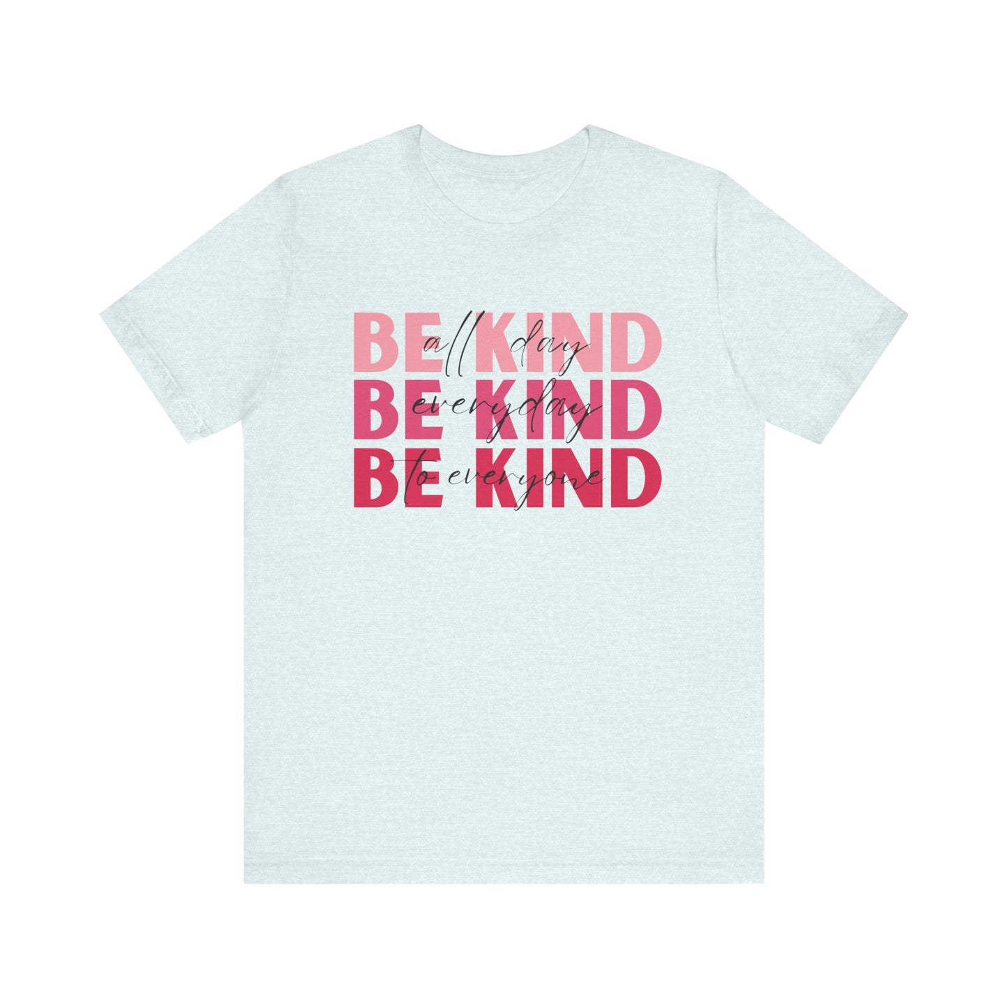 Be Kind All Day Everyday to Everyone Tee